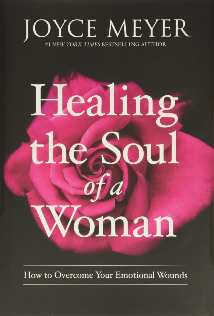 Healing the Soul of a Woman: How to Overcome Your Emotional Wounds ...